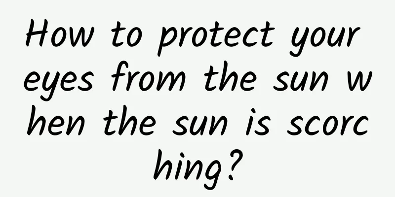 How to protect your eyes from the sun when the sun is scorching?