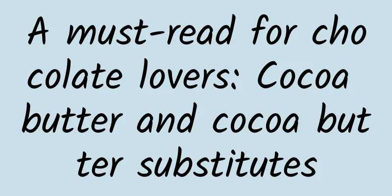 A must-read for chocolate lovers: Cocoa butter and cocoa butter substitutes