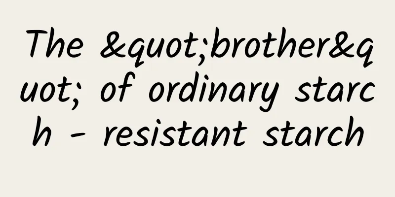 The "brother" of ordinary starch - resistant starch