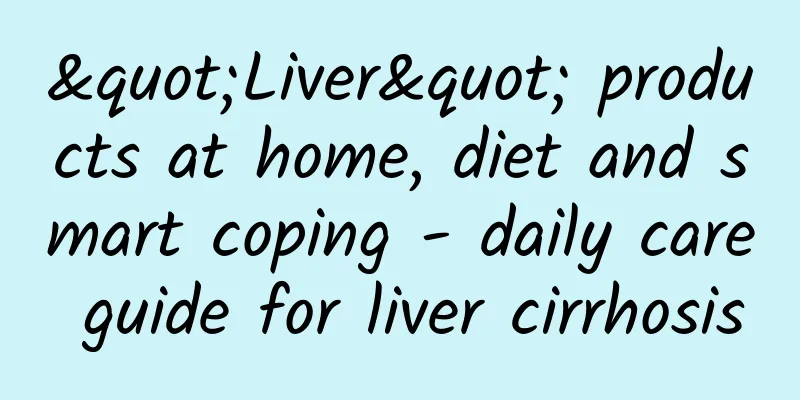 "Liver" products at home, diet and smart coping - daily care guide for liver cirrhosis
