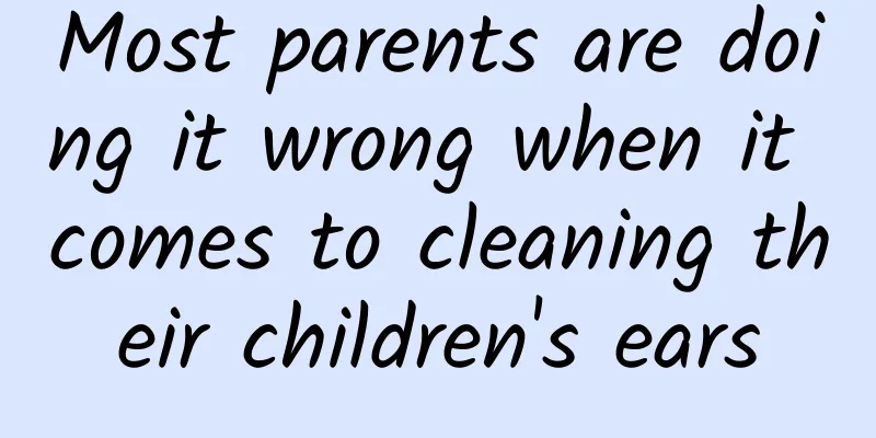 Most parents are doing it wrong when it comes to cleaning their children's ears