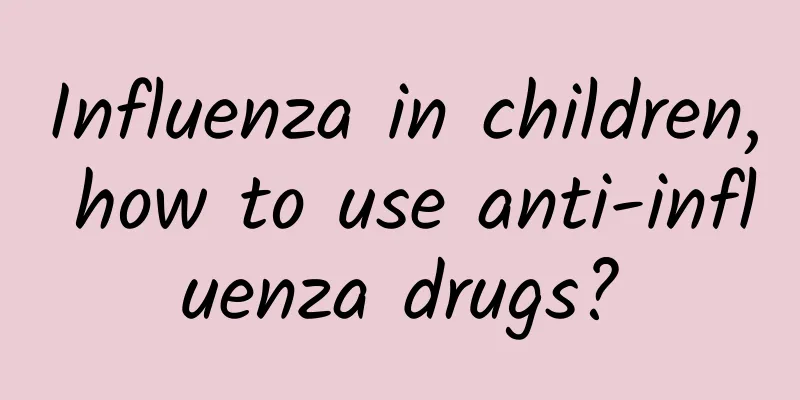 Influenza in children, how to use anti-influenza drugs?