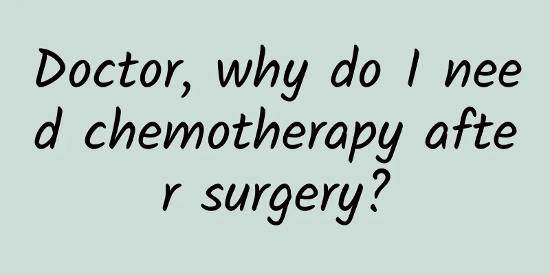 Doctor, why do I need chemotherapy after surgery?