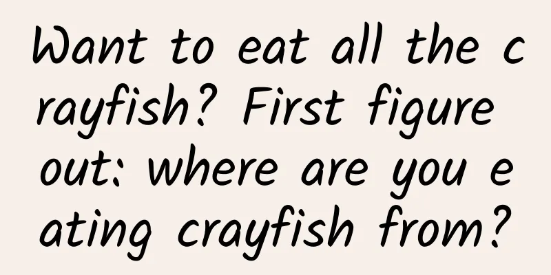 Want to eat all the crayfish? First figure out: where are you eating crayfish from?