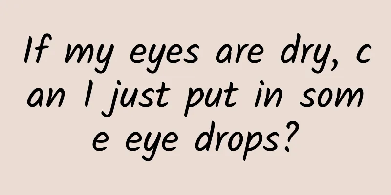 If my eyes are dry, can I just put in some eye drops?