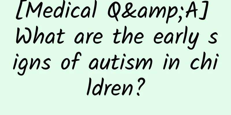 [Medical Q&A] What are the early signs of autism in children?