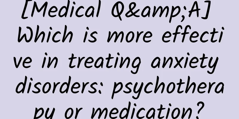 [Medical Q&A] Which is more effective in treating anxiety disorders: psychotherapy or medication?