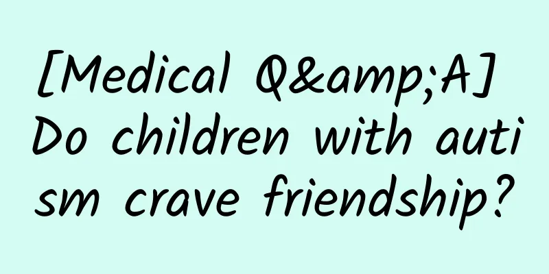 [Medical Q&A] Do children with autism crave friendship?