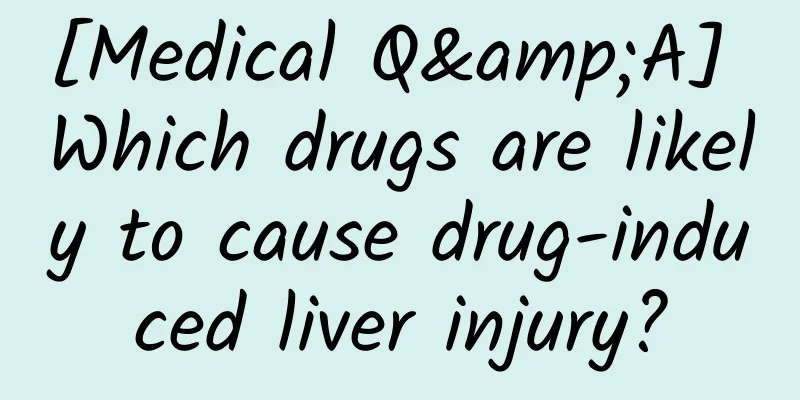 [Medical Q&A] Which drugs are likely to cause drug-induced liver injury?