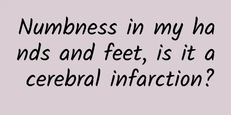 Numbness in my hands and feet, is it a cerebral infarction?