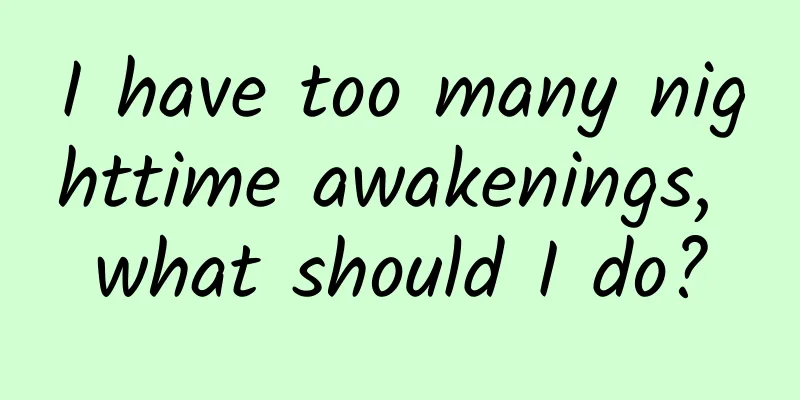 I have too many nighttime awakenings, what should I do?