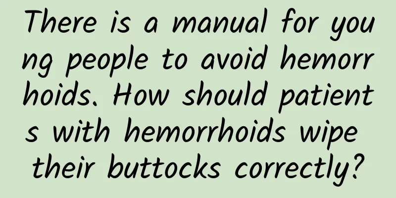 There is a manual for young people to avoid hemorrhoids. How should patients with hemorrhoids wipe their buttocks correctly?
