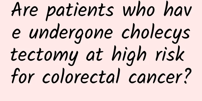 Are patients who have undergone cholecystectomy at high risk for colorectal cancer?