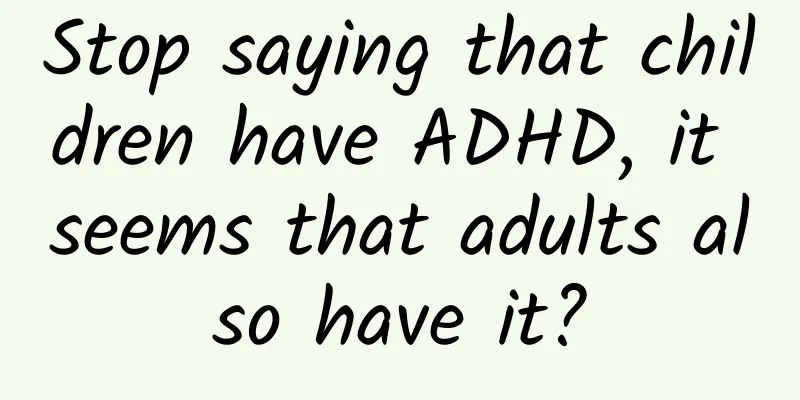 Stop saying that children have ADHD, it seems that adults also have it?