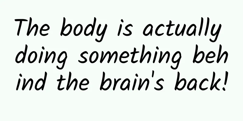 The body is actually doing something behind the brain's back!