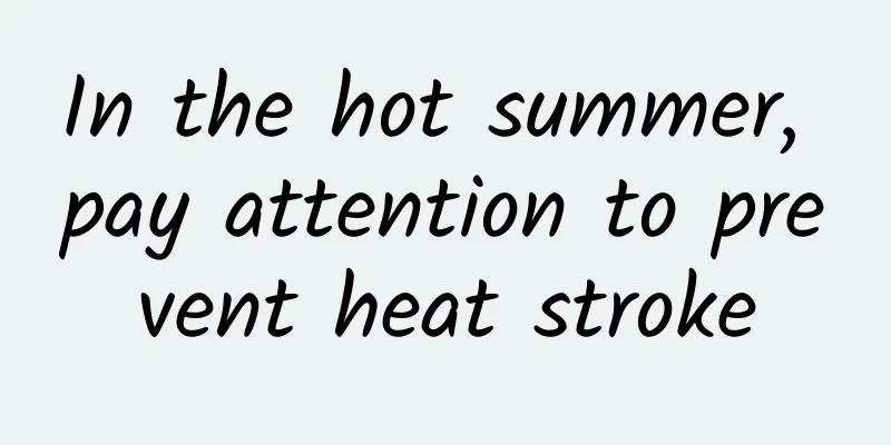 In the hot summer, pay attention to prevent heat stroke