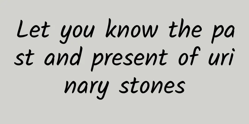Let you know the past and present of urinary stones