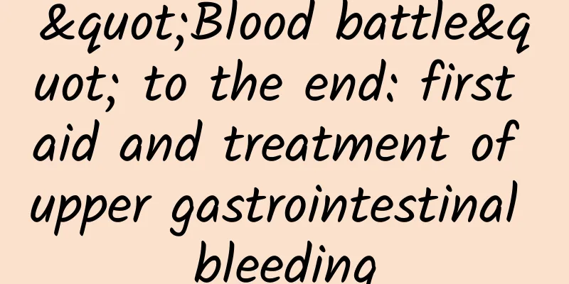 "Blood battle" to the end: first aid and treatment of upper gastrointestinal bleeding