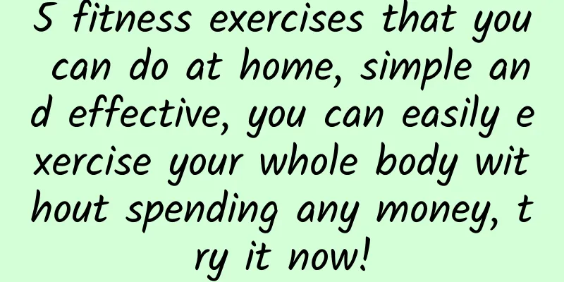 5 fitness exercises that you can do at home, simple and effective, you can easily exercise your whole body without spending any money, try it now!