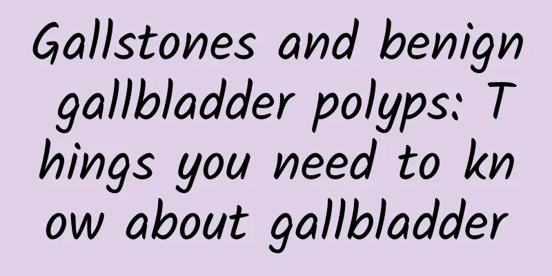 Gallstones and benign gallbladder polyps: Things you need to know about gallbladder