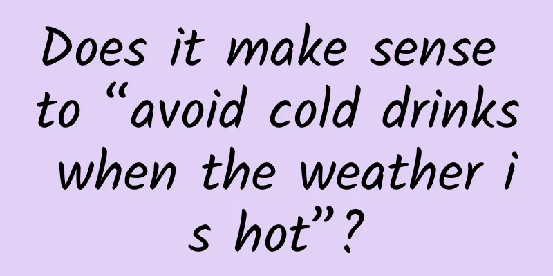 Does it make sense to “avoid cold drinks when the weather is hot”?