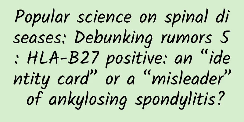 Popular science on spinal diseases: Debunking rumors 5: HLA-B27 positive: an “identity card” or a “misleader” of ankylosing spondylitis?