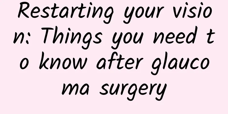 Restarting your vision: Things you need to know after glaucoma surgery