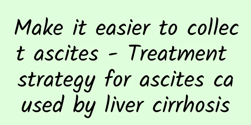 Make it easier to collect ascites - Treatment strategy for ascites caused by liver cirrhosis