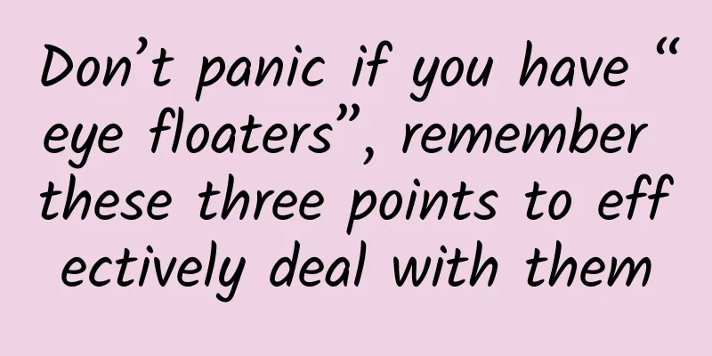 Don’t panic if you have “eye floaters”, remember these three points to effectively deal with them