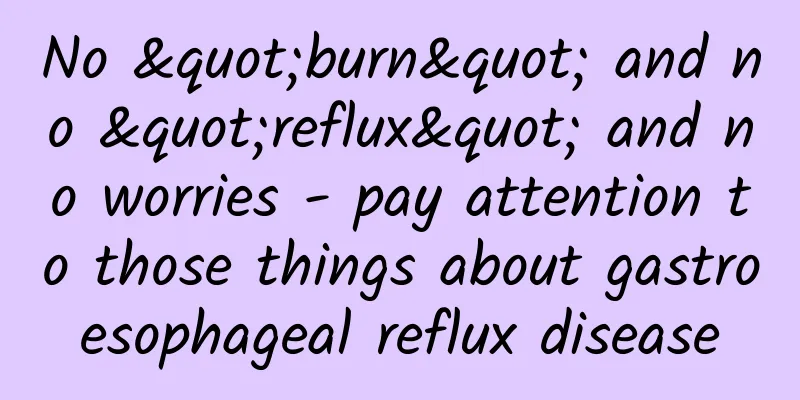 No "burn" and no "reflux" and no worries - pay attention to those things about gastroesophageal reflux disease