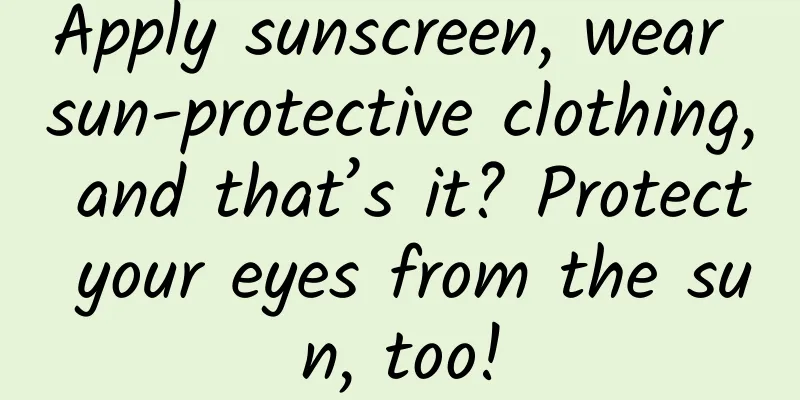 Apply sunscreen, wear sun-protective clothing, and that’s it? Protect your eyes from the sun, too!