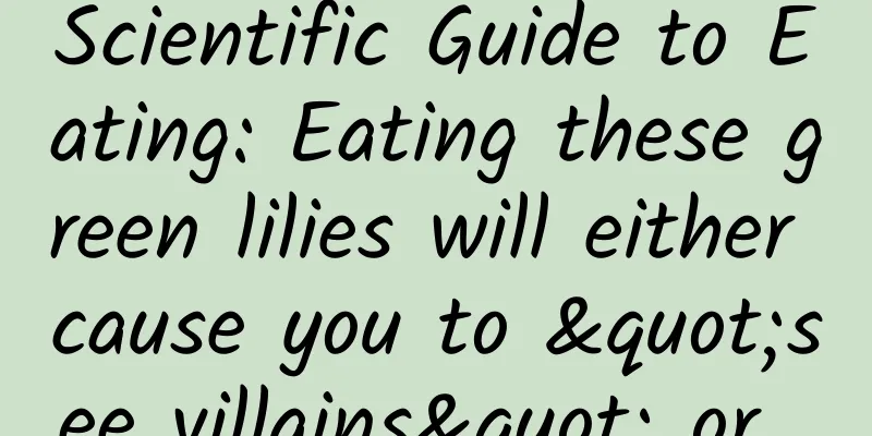 Scientific Guide to Eating: Eating these green lilies will either cause you to "see villains" or...