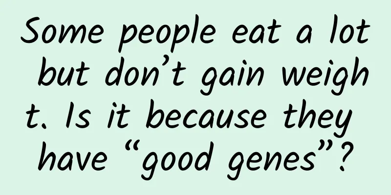 Some people eat a lot but don’t gain weight. Is it because they have “good genes”?