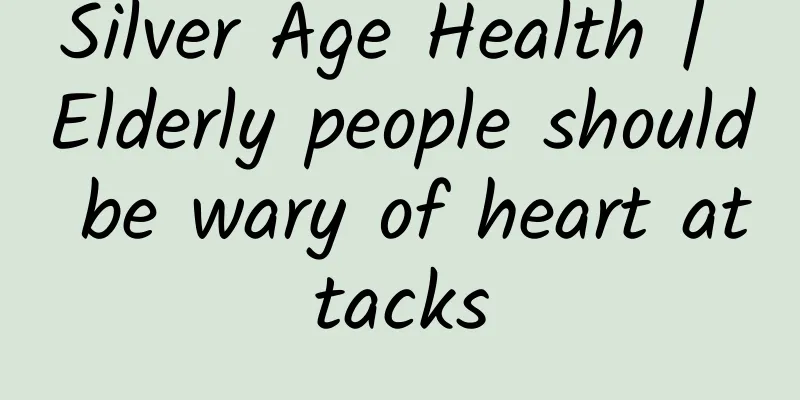 Silver Age Health | Elderly people should be wary of heart attacks