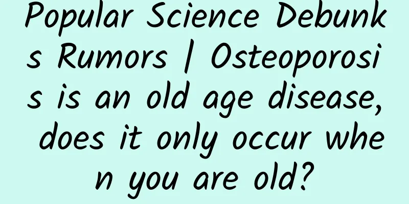 Popular Science Debunks Rumors | Osteoporosis is an old age disease, does it only occur when you are old?