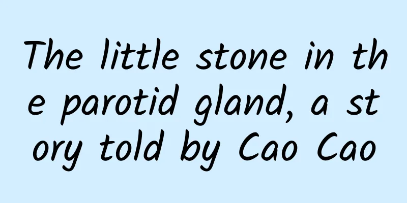 The little stone in the parotid gland, a story told by Cao Cao