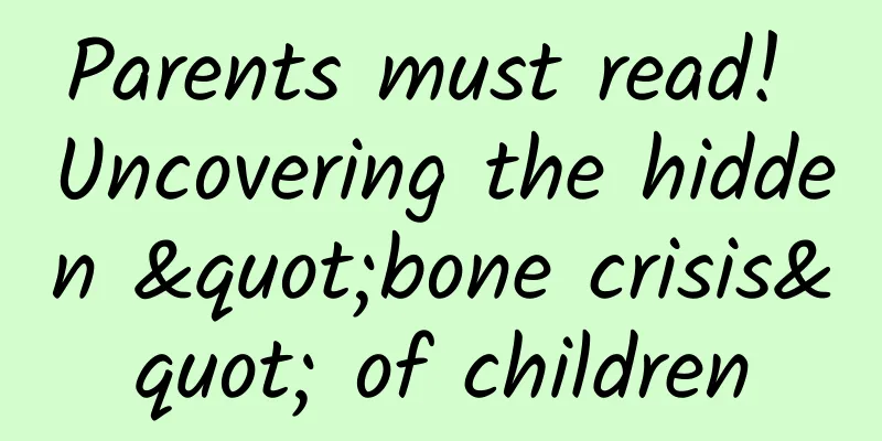 Parents must read! Uncovering the hidden "bone crisis" of children