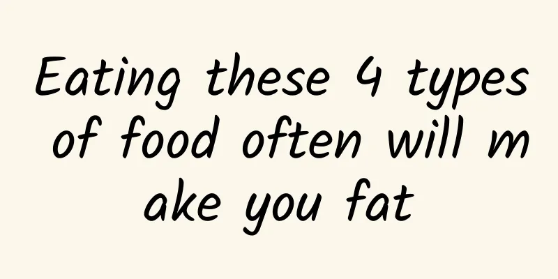 Eating these 4 types of food often will make you fat