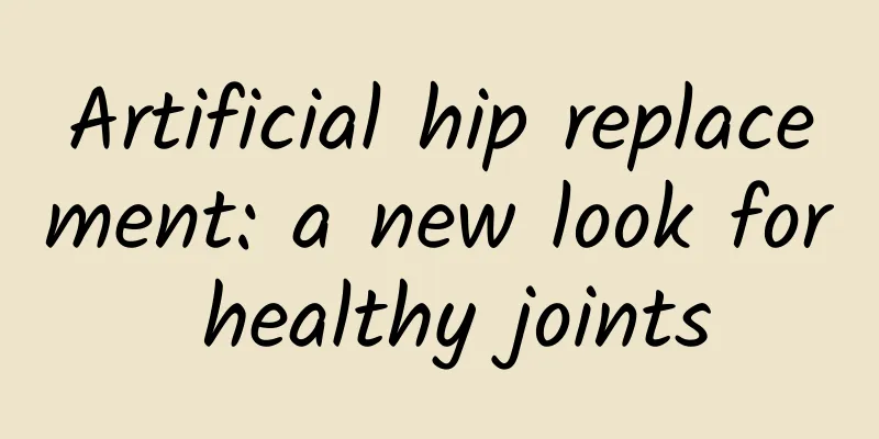 Artificial hip replacement: a new look for healthy joints
