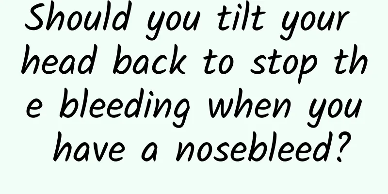 Should you tilt your head back to stop the bleeding when you have a nosebleed?