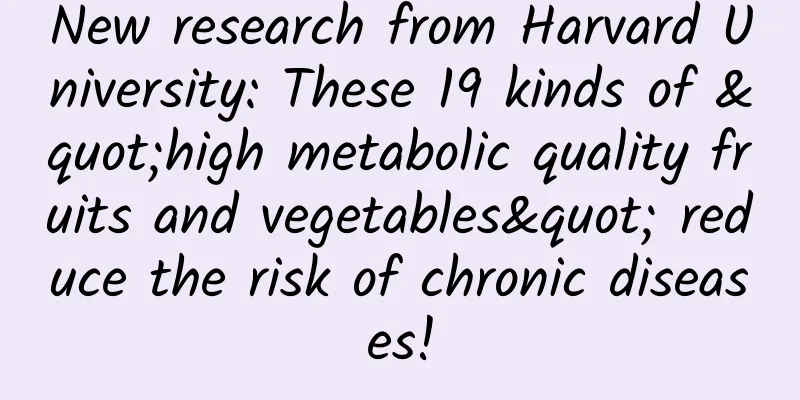 New research from Harvard University: These 19 kinds of "high metabolic quality fruits and vegetables" reduce the risk of chronic diseases!