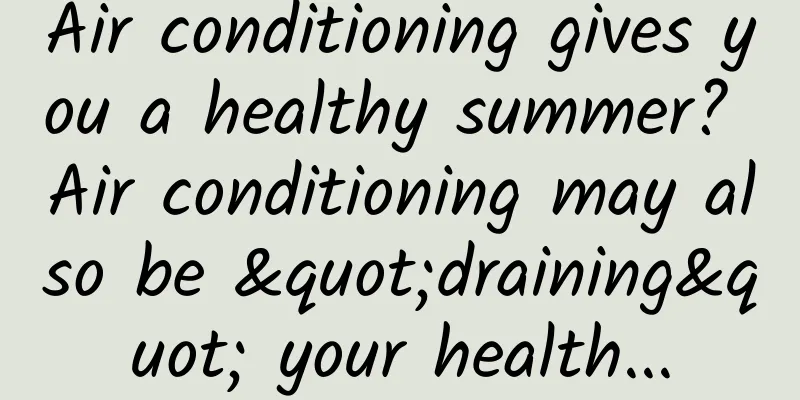 Air conditioning gives you a healthy summer? Air conditioning may also be "draining" your health...