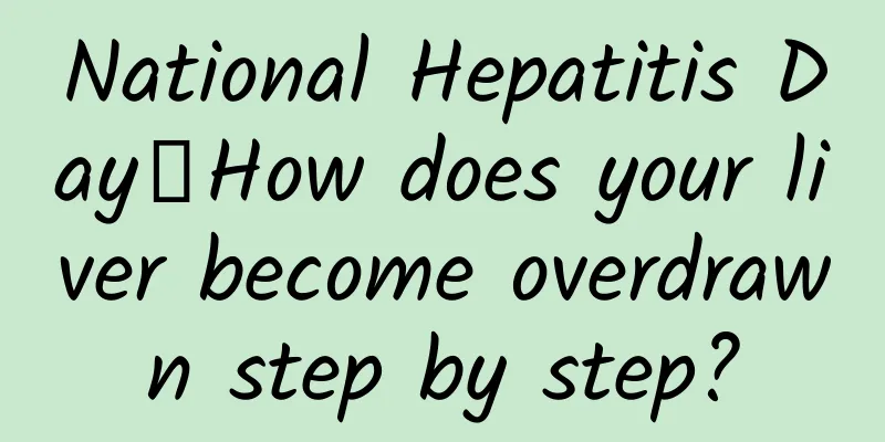 National Hepatitis Day丨How does your liver become overdrawn step by step?
