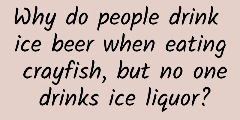 Why do people drink ice beer when eating crayfish, but no one drinks ice liquor?