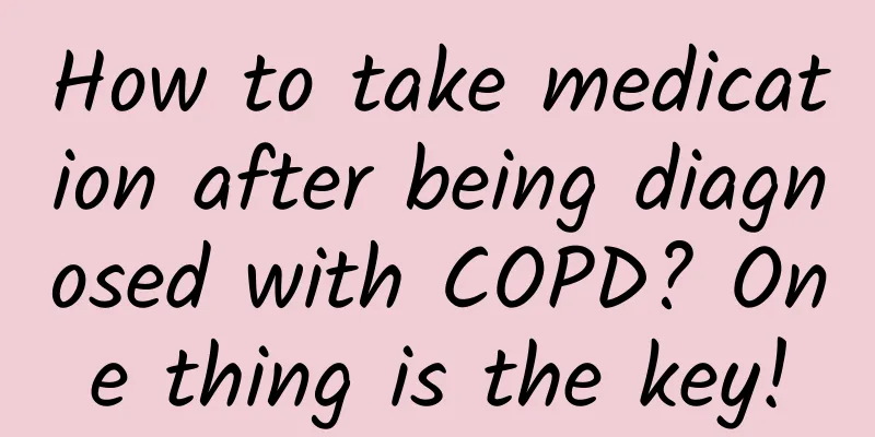 How to take medication after being diagnosed with COPD? One thing is the key!