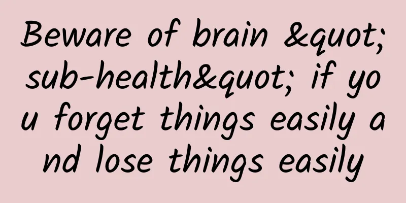 Beware of brain "sub-health" if you forget things easily and lose things easily