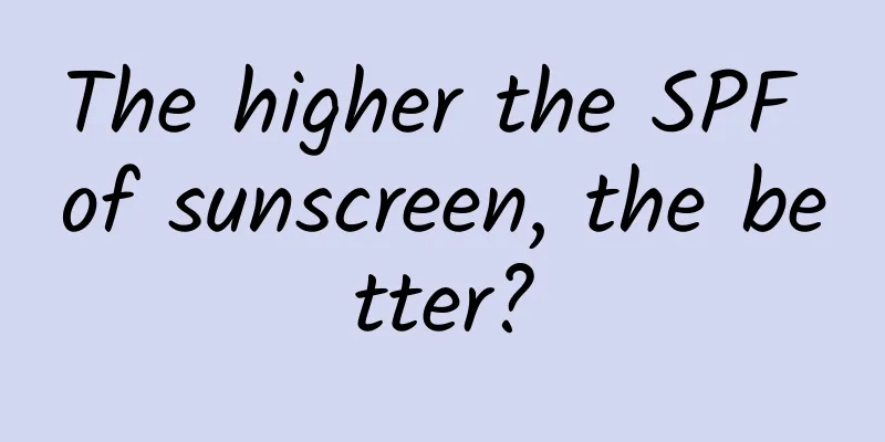 The higher the SPF of sunscreen, the better?