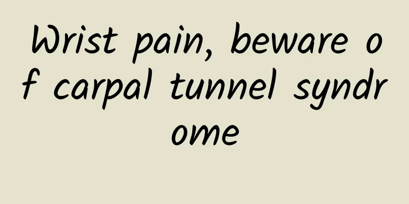 Wrist pain, beware of carpal tunnel syndrome