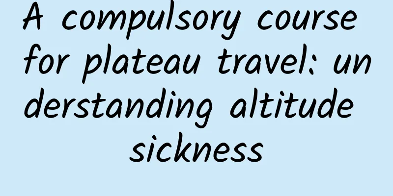 A compulsory course for plateau travel: understanding altitude sickness