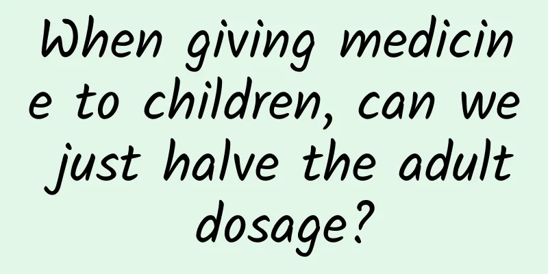 When giving medicine to children, can we just halve the adult dosage?